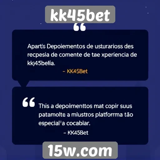 Depoimentos sobre a experiência no kk45bet